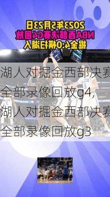 湖人对掘金西部决赛全部录像回放g4,湖人对掘金西部决赛全部录像回放g3