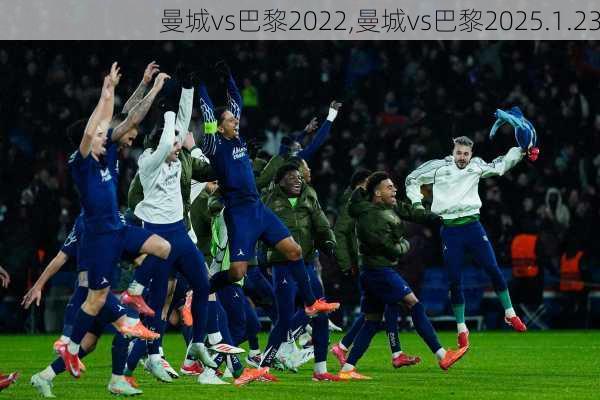 曼城vs巴黎2022,曼城vs巴黎2025.1.23