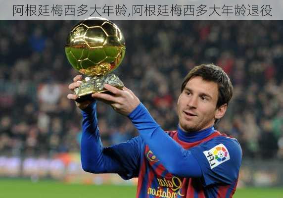 阿根廷梅西多大年龄,阿根廷梅西多大年龄退役