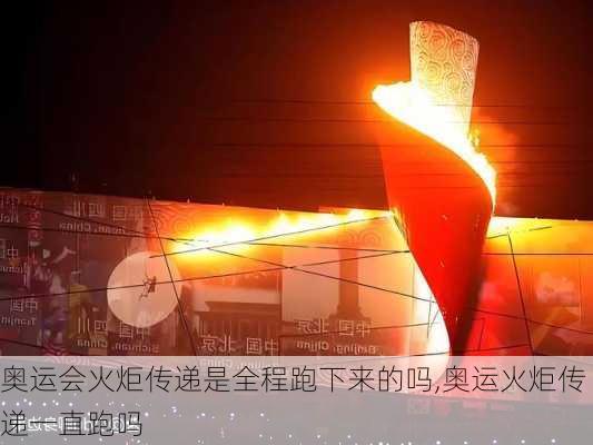 奥运会火炬传递是全程跑下来的吗,奥运火炬传递一直跑吗