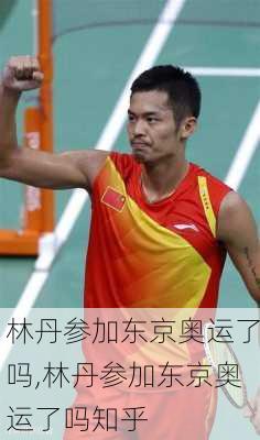 林丹参加东京奥运了吗,林丹参加东京奥运了吗知乎