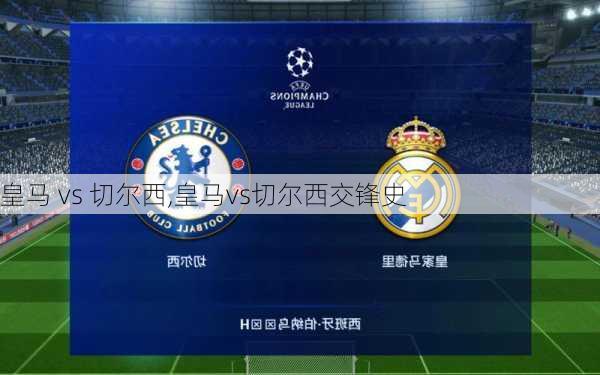 皇马 vs 切尔西,皇马vs切尔西交锋史