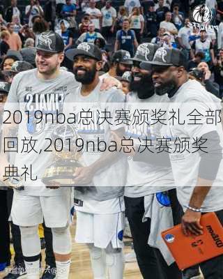 2019nba总决赛颁奖礼全部回放,2019nba总决赛颁奖典礼