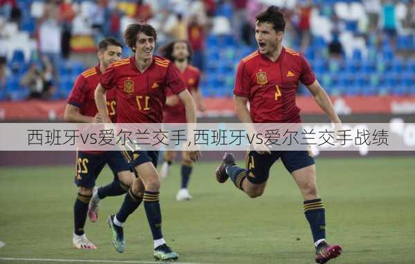 西班牙vs爱尔兰交手,西班牙vs爱尔兰交手战绩