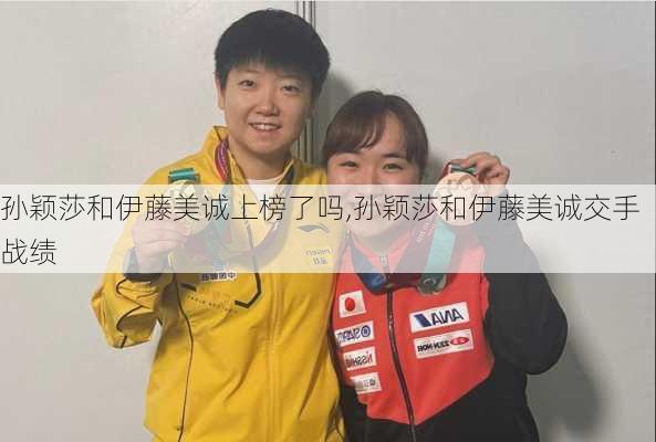 孙颖莎和伊藤美诚上榜了吗,孙颖莎和伊藤美诚交手战绩
