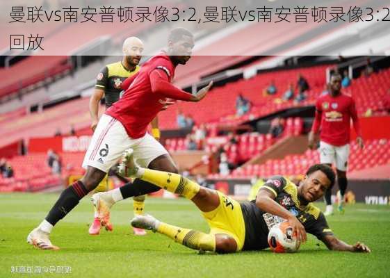 曼联vs南安普顿录像3:2,曼联vs南安普顿录像3:2回放