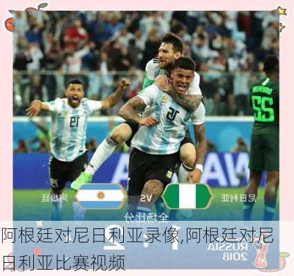 阿根廷对尼日利亚录像,阿根廷对尼日利亚比赛视频