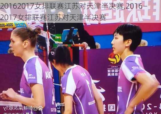 20162017女排联赛江苏对天津半决赛,2016—2017女排联赛江苏对天津半决赛