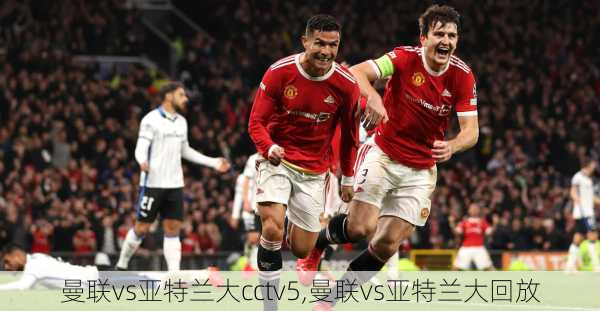 曼联vs亚特兰大cctv5,曼联vs亚特兰大回放
