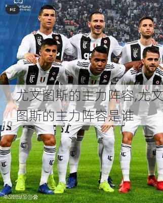 尤文图斯的主力阵容,尤文图斯的主力阵容是谁