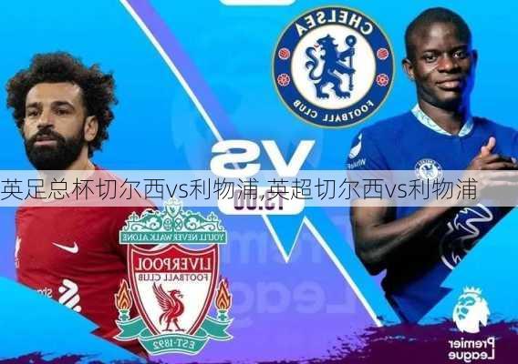 英足总杯切尔西vs利物浦,英超切尔西vs利物浦