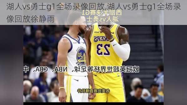 湖人vs勇士g1全场录像回放,湖人vs勇士g1全场录像回放徐静雨