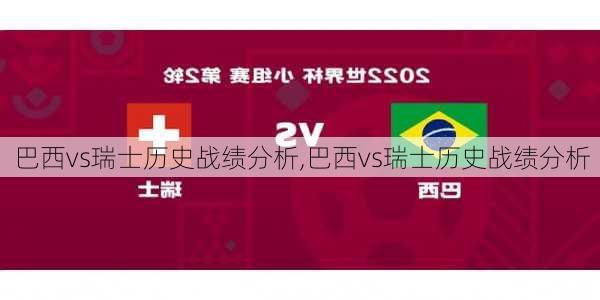 巴西vs瑞士历史战绩分析,巴西vs瑞士历史战绩分析