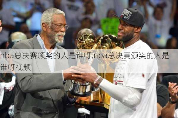 nba总决赛颁奖的人是谁呀,nba总决赛颁奖的人是谁呀视频