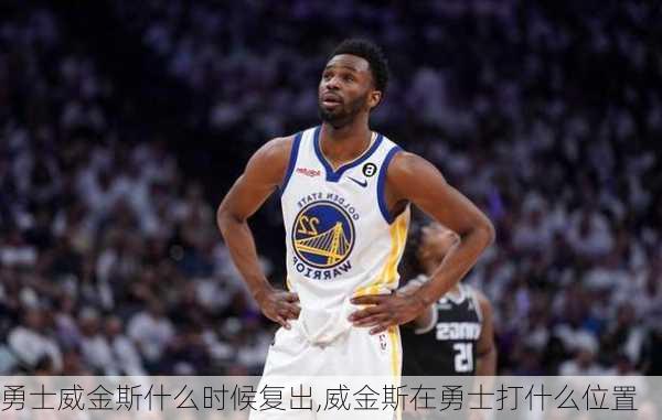 勇士威金斯什么时候复出,威金斯在勇士打什么位置