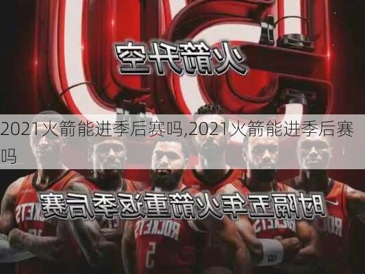 2021火箭能进季后赛吗,2021火箭能进季后赛吗