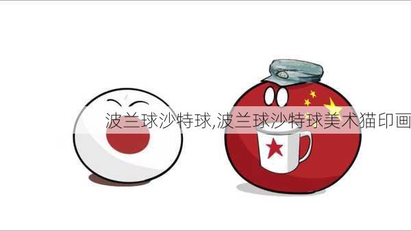 波兰球沙特球,波兰球沙特球美术猫印画
