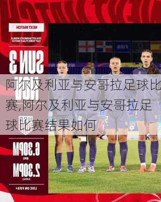 阿尔及利亚与安哥拉足球比赛,阿尔及利亚与安哥拉足球比赛结果如何