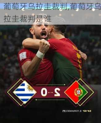 葡萄牙乌拉圭裁判,葡萄牙乌拉圭裁判是谁