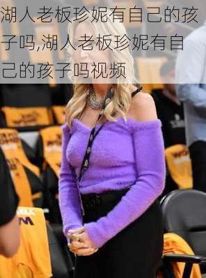湖人老板珍妮有自己的孩子吗,湖人老板珍妮有自己的孩子吗视频