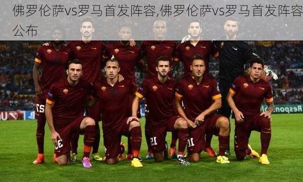 佛罗伦萨vs罗马首发阵容,佛罗伦萨vs罗马首发阵容公布