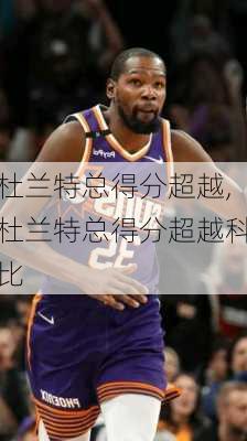 杜兰特总得分超越,杜兰特总得分超越科比