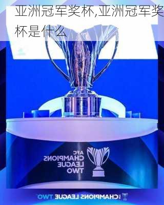 亚洲冠军奖杯,亚洲冠军奖杯是什么