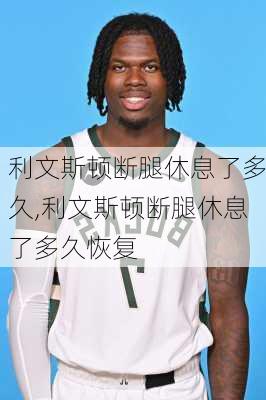 利文斯顿断腿休息了多久,利文斯顿断腿休息了多久恢复