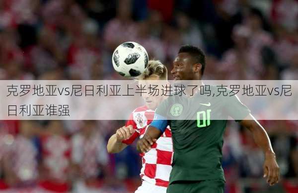 克罗地亚vs尼日利亚上半场进球了吗,克罗地亚vs尼日利亚谁强