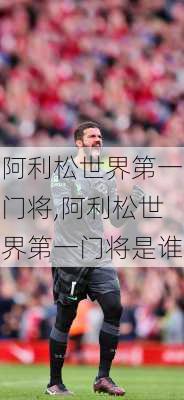 阿利松世界第一门将,阿利松世界第一门将是谁