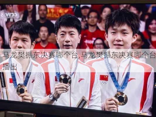 马龙樊振东决赛哪个台,马龙樊振东决赛哪个台播出