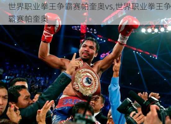 世界职业拳王争霸赛帕奎奥vs,世界职业拳王争霸赛帕奎奥