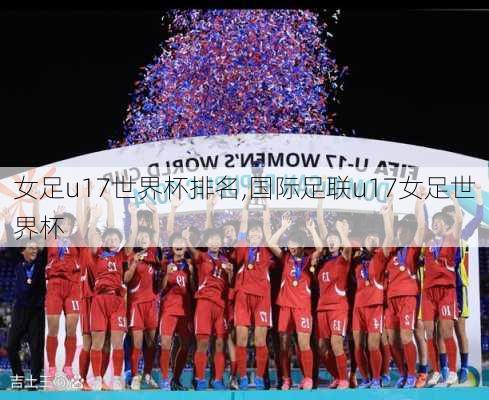 女足u17世界杯排名,国际足联u17女足世界杯