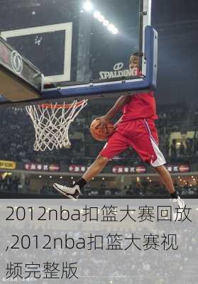 2012nba扣篮大赛回放,2012nba扣篮大赛视频完整版