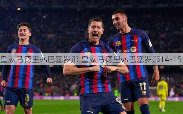 皇家马德里vs巴塞罗那,皇家马德里vs巴塞罗那14-15