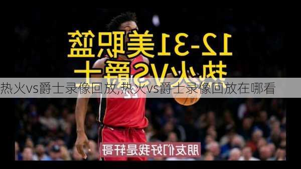 热火vs爵士录像回放,热火vs爵士录像回放在哪看