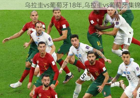 乌拉圭vs葡萄牙18年,乌拉圭vs葡萄牙集锦