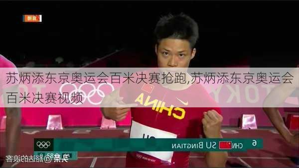 苏炳添东京奥运会百米决赛抢跑,苏炳添东京奥运会百米决赛视频