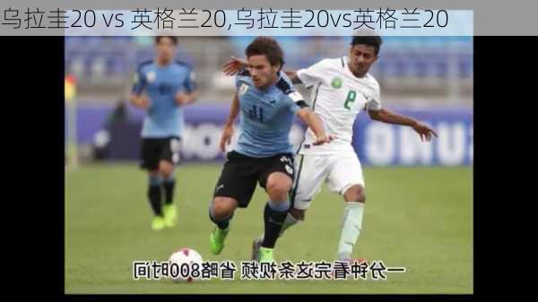 乌拉圭20 vs 英格兰20,乌拉圭20vs英格兰20