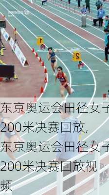 东京奥运会田径女子200米决赛回放,东京奥运会田径女子200米决赛回放视频