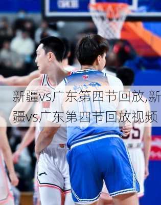 新疆vs广东第四节回放,新疆vs广东第四节回放视频