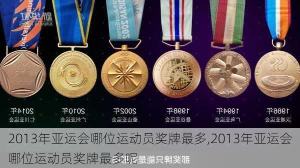 2013年亚运会哪位运动员奖牌最多,2013年亚运会哪位运动员奖牌最多呢