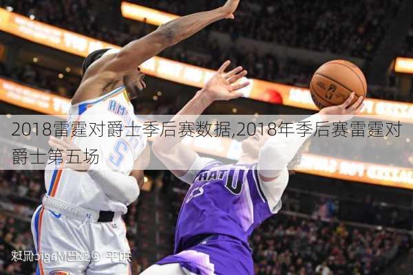 2018雷霆对爵士季后赛数据,2018年季后赛雷霆对爵士第五场