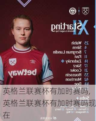 英格兰联赛杯有加时赛吗,英格兰联赛杯有加时赛吗现在