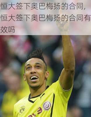 恒大签下奥巴梅扬的合同,恒大签下奥巴梅扬的合同有效吗