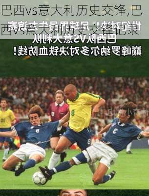 巴西vs意大利历史交锋,巴西vs意大利历史交锋记录