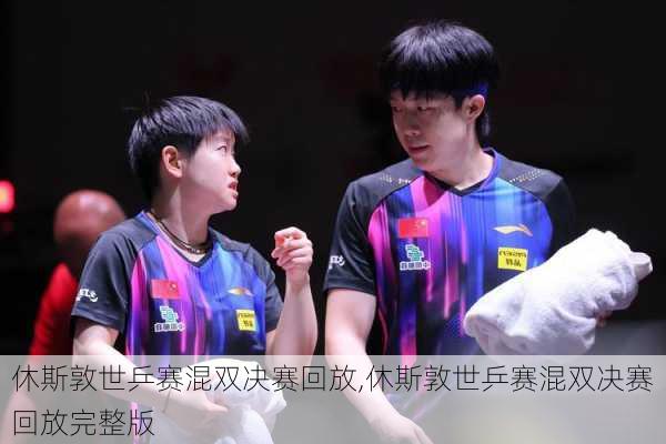 休斯敦世乒赛混双决赛回放,休斯敦世乒赛混双决赛回放完整版