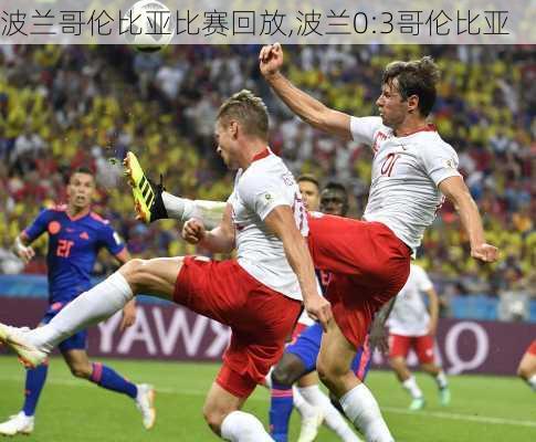 波兰哥伦比亚比赛回放,波兰0:3哥伦比亚