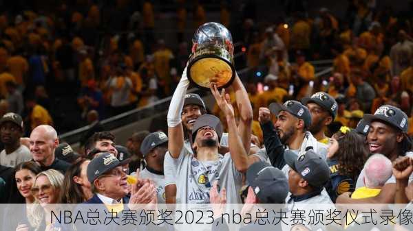 NBA总决赛颁奖2023,nba总决赛颁奖仪式录像