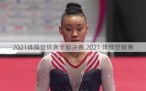2021体操世锦赛全能决赛,2021 体操世锦赛